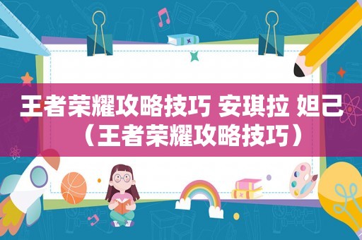 王者荣耀攻略技巧 安琪拉 妲己（王者荣耀攻略技巧）