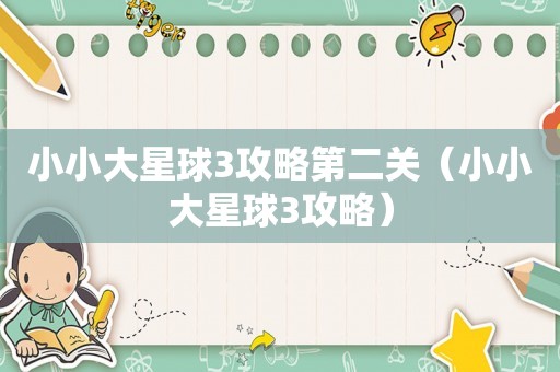 小小大星球3攻略第二关（小小大星球3攻略）
