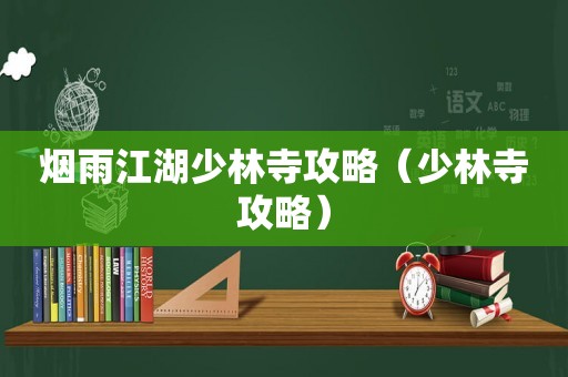 烟雨江湖少林寺攻略(少林寺攻略) 烟雨江湖少林寺攻略(少林寺攻略)