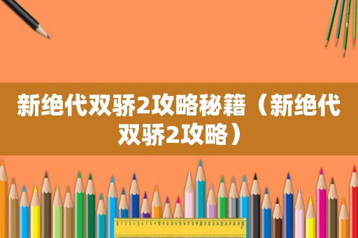新绝代双骄2攻略秘籍（新绝代双骄2攻略）