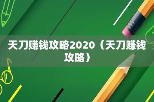 天刀赚钱攻略2020（天刀赚钱攻略）