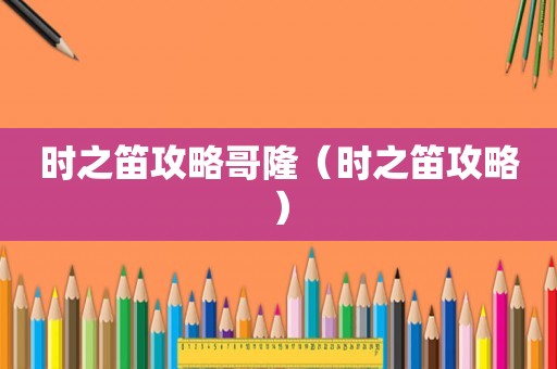 时之笛攻略哥隆（时之笛攻略）