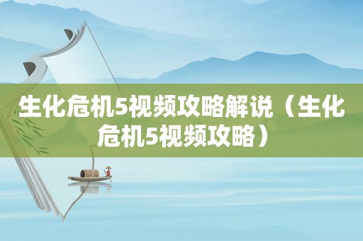 生化危机5视频攻略解说（生化危机5视频攻略）