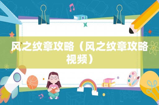风之纹章攻略（风之纹章攻略视频）