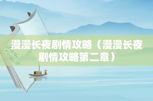 漫漫长夜剧情攻略（漫漫长夜剧情攻略第二章）