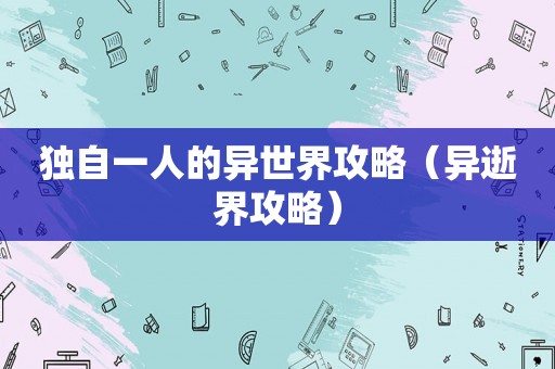 独自一人的异世界攻略（异逝界攻略）
