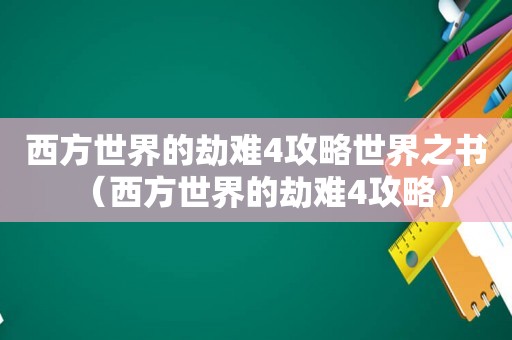 西方世界的劫难4攻略世界之书（西方世界的劫难4攻略）