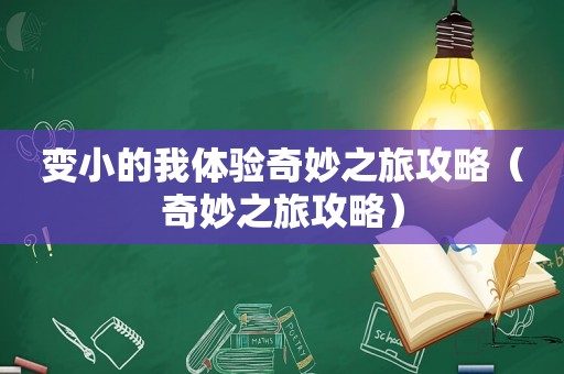 变小的我体验奇妙之旅攻略（奇妙之旅攻略）