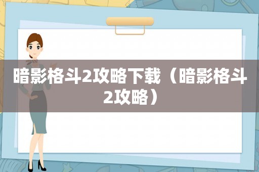 暗影格斗2攻略下载（暗影格斗2攻略）