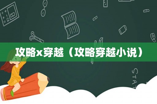 攻略x穿越（攻略穿越小说）