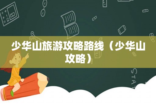 少华山旅游攻略路线（少华山攻略）