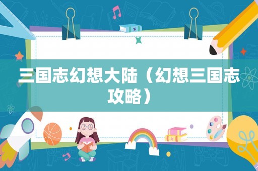 三国志幻想大陆（幻想三国志攻略）