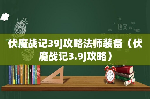 伏魔战记39j攻略法师装备（伏魔战记3.9j攻略）