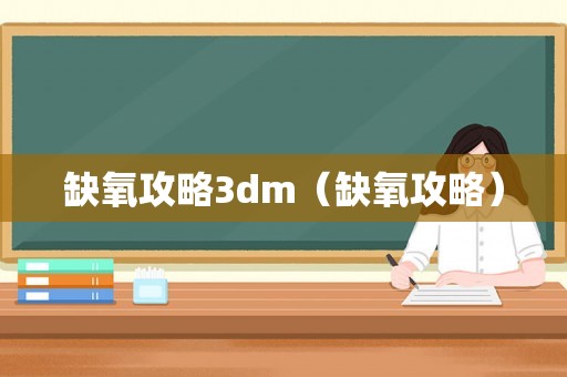 缺氧攻略3dm（缺氧攻略）