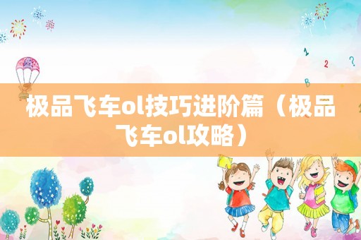 极品飞车ol技巧进阶篇(极品飞车ol攻略) 极品飞车ol技巧进阶篇(极品飞车ol攻略)