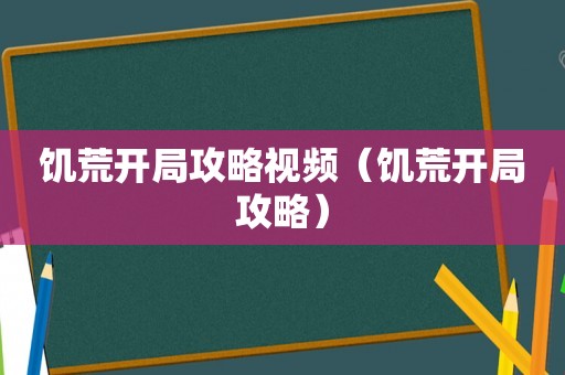饥荒开局攻略视频（饥荒开局攻略）