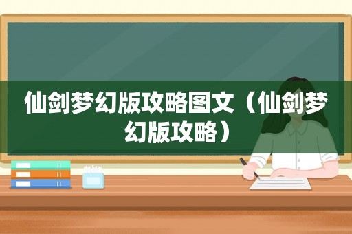 仙剑梦幻版攻略图文（仙剑梦幻版攻略）
