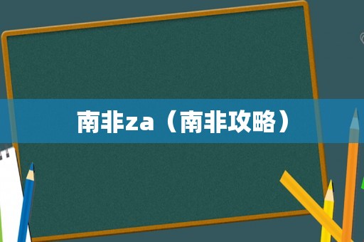 南非za(南非攻略) 南非za(南非攻略)