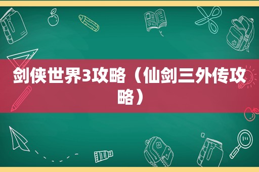 剑侠世界3攻略（仙剑三外传攻略）