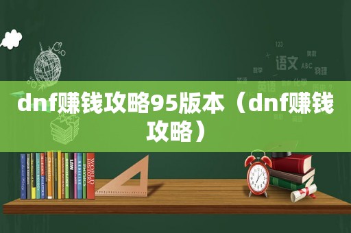 dnf赚钱攻略95版本（dnf赚钱攻略）