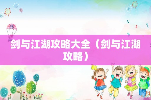 剑与江湖攻略大全（剑与江湖攻略）