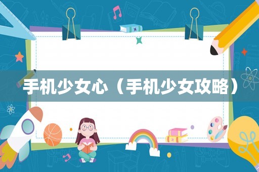 手机少女心（手机少女攻略）