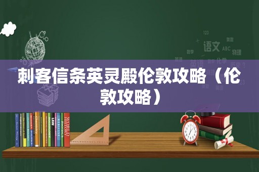 刺客信条英灵殿伦敦攻略(伦敦攻略) 刺客信条英灵殿伦敦攻略(伦敦攻略)