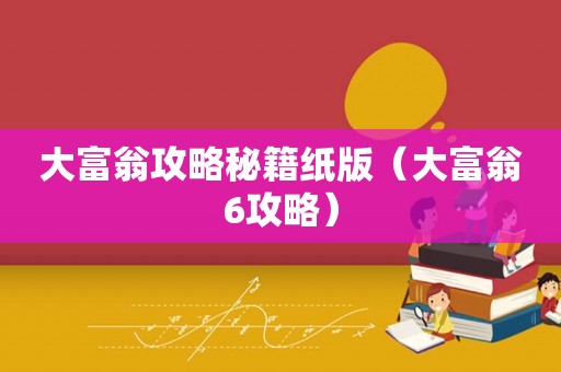 大富翁攻略秘籍纸版（大富翁6攻略）