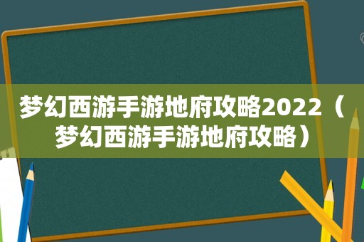 梦幻西游手游地府攻略2022(梦幻西游手游地府攻略) 梦幻西游手游地府攻略2022(梦幻西游手游地府攻略)