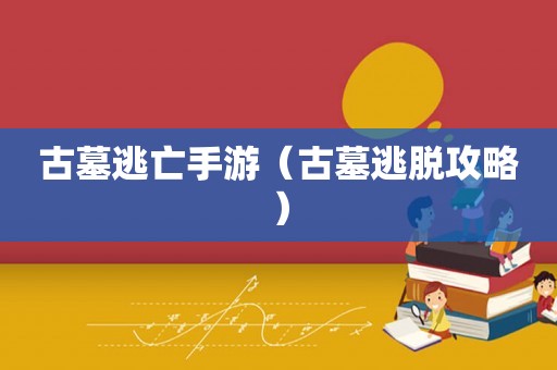 古墓逃亡手游（古墓逃脱攻略）