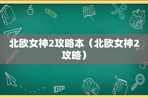 北欧女神2攻略本（北欧女神2攻略）