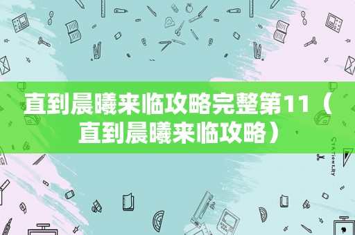 直到晨曦来临攻略完整第11（直到晨曦来临攻略）