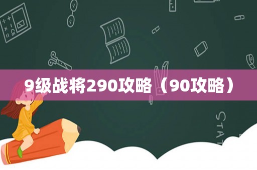 9级战将290攻略（90攻略）