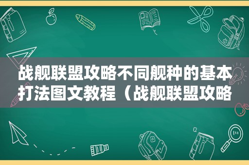 战舰联盟攻略不同舰种的基本打法图文教程(战舰联盟攻略) 战舰联盟攻略不同舰种的基本打法图文教程(战舰联盟攻略)
