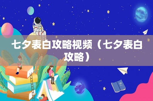 七夕表白攻略视频（七夕表白攻略）