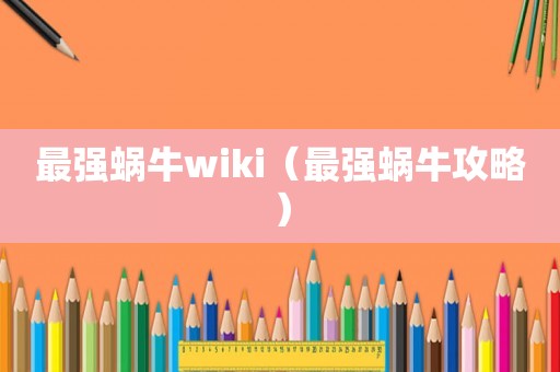 最强蜗牛wiki(最强蜗牛攻略) 最强蜗牛wiki(最强蜗牛攻略)