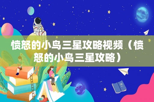 愤怒的小鸟三星攻略视频（愤怒的小鸟三星攻略）