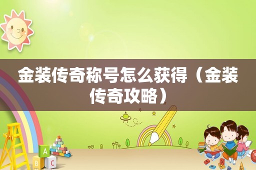 金装传奇称号怎么获得（金装传奇攻略）