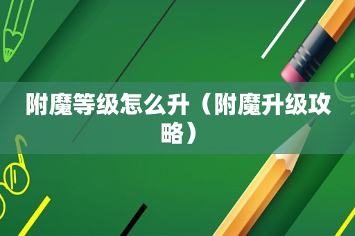 附魔等级怎么升（附魔升级攻略）