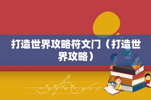 打造世界攻略符文门(打造世界攻略) 打造世界攻略符文门(打造世界攻略)