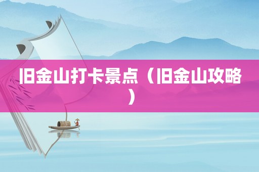 旧金山打卡景点（旧金山攻略）