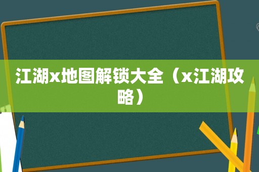 江湖x地图解锁大全（x江湖攻略）