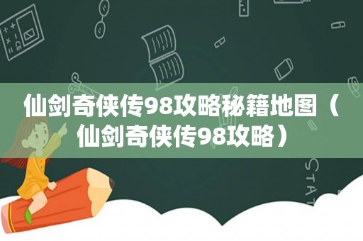 仙剑奇侠传98攻略秘籍地图（仙剑奇侠传98攻略）