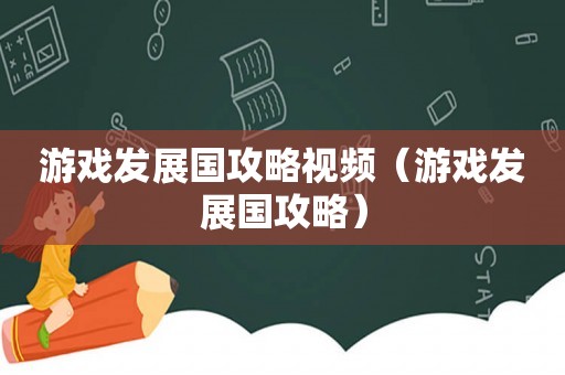 游戏发展国攻略视频（游戏发展国攻略）