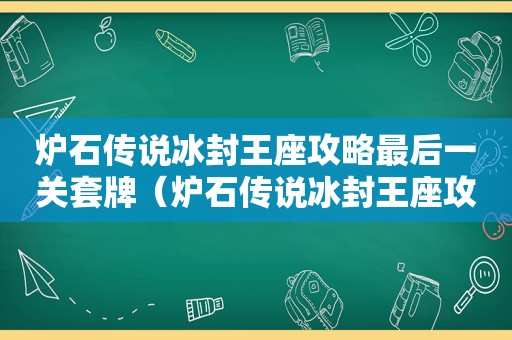 炉石传说冰封王座攻略最后一关套牌(炉石传说冰封王座攻略) 炉石传说冰封王座攻略最后一关套牌(炉石传说冰封王座攻略)