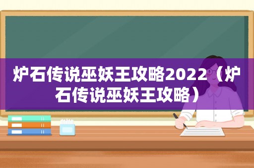 炉石传说巫妖王攻略2022(炉石传说巫妖王攻略) 炉石传说巫妖王攻略2022(炉石传说巫妖王攻略)