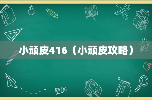 小顽皮416（小顽皮攻略）