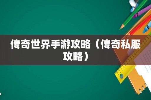 传奇世界手游攻略（传奇私服攻略）