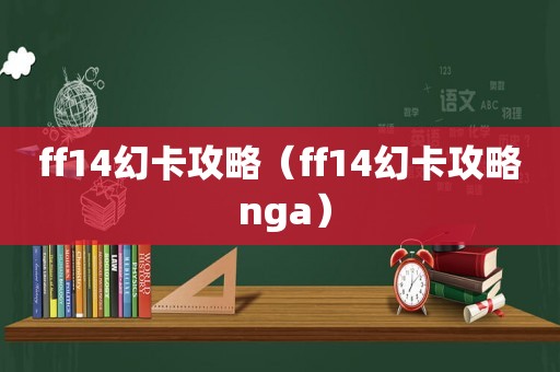 ff14幻卡攻略（ff14幻卡攻略 nga）