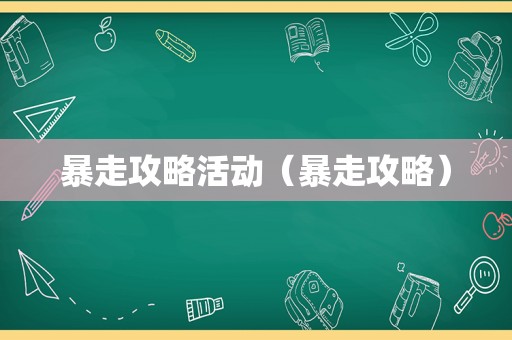 暴走攻略活动（暴走攻略）
